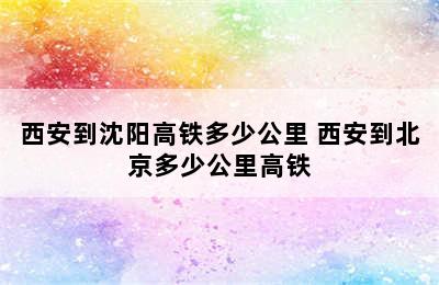 西安到沈阳高铁多少公里 西安到北京多少公里高铁